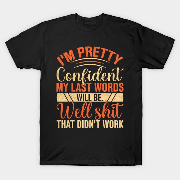 I'm pretty confident my last words will be. Well shit That didn't work T-Shirt by TheDesignDepot